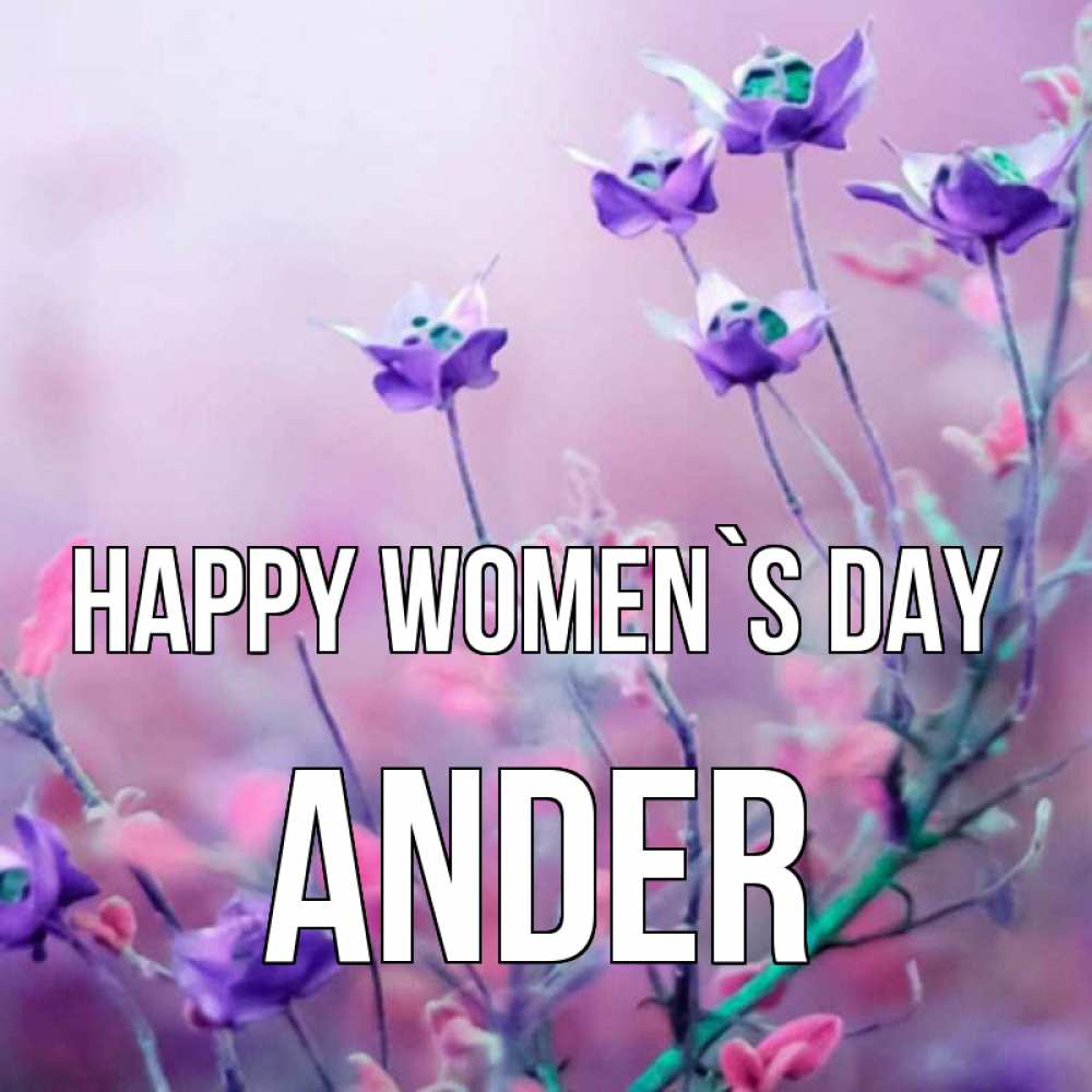 Greetings card с именем, Ander happy women`s day международный женский день 2 Greetings with text for free download 